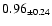 $ 0.96 _{\pm 0.24 }$