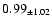 $ 0.99 _{\pm 1.02 }$