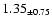 $ 1.35 _{\pm 0.75 }$
