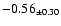 $ -0.56 _{\pm 0.30 }$