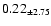 $ 0.22 _{\pm 2.75 }$