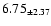 $ 6.75 _{\pm 2.37 }$