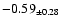 $ -0.59 _{\pm 0.28 }$