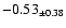 $ -0.53 _{\pm 0.38 }$