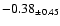 $ -0.38 _{\pm 0.45 }$