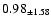 $ 0.98 _{\pm 1.58 }$