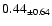 $ 0.44 _{\pm 0.64 }$