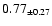 $ 0.77 _{\pm 0.27 }$