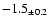 $ -1.5 _{\pm 0.2 }$