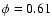 $\phi =0.61$