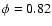 $\phi=0.82$