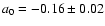 $a_{{\rm0}}=-0.16 \pm 0.02$