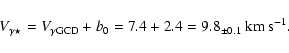 \begin{displaymath}V_{\gamma\star}=V_{\gamma {\rm GCD}}+b_{{\rm0}}=7.4+2.4=9.8_{\pm 0.1} \:{\rm km\: s}^{-1} .\end{displaymath}