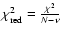 $\chi_{{\rm red}}^2=\frac{\chi^2}{N-\nu}$