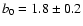 $b_{{\rm0}}=1.8 \pm 0.2$
