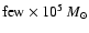 $
\mbox{few}\times10^5~M_{\odot}$