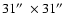 $31\hbox{$^{\prime\prime}$ }\times 31\hbox{$^{\prime\prime}$ }$