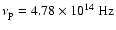 $\nu_{\rm p}=4.78\times 10^{14}~\rm Hz$