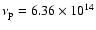 $\nu_{\rm p}=6.36\times 10^{14}$
