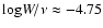 $ {\rm log} W/\nu
\approx -4.75$