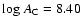 ${\rm log}~A_{\rm C} = 8.40 $