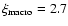 $\xi_{\rm macro} = 2.7$