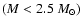 $(M < 2.5~ M_{\odot})$