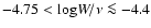 $ -4.75 < {\rm log} W/\nu \la -4.4$