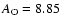 $A_{\rm O} = 8.85$