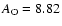 $A_{\rm O} = 8.82$