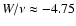 ${W/\nu} \approx -4.75$