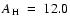 $A_{\element[][]{H}}~=~12.0 $
