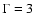 $\Gamma=3$