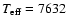 $T_{\rm eff} = 7632$