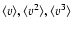 $\langle v\rangle, \langle v^2\rangle, \langle v^3\rangle$