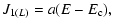 $\displaystyle J_{1(L)}=a(E-E_{\rm c}),$