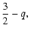 $\displaystyle \frac32 -q ,$