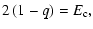 $\displaystyle 2\left(1-q \right) = E_{\rm c},$