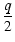 $\displaystyle \frac{q}2$