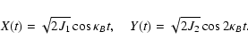 \begin{displaymath}
X (t) = \sqrt{2 J_1} \cos \kappa_{B} t ,\quad
Y (t) = \sqrt{2 J_2} \cos 2 \kappa_{B} t .\end{displaymath}