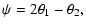 $\displaystyle \psi=2 \theta_{1}- \theta_{2},$