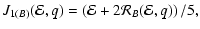 $\displaystyle J_{1(B)} ({\cal E},q) =\left({\cal E} + 2 {\cal R}_{B}({\cal E},q)\right)/5,$