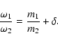 \begin{displaymath}
\frac{\omega_1}{\omega_2} = \frac{m_1}{m_2} + \delta. \end{displaymath}