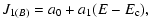 $\displaystyle J_{1(B)}=a_{0}+a_{1}(E-E_{\rm c}),$