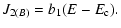 $\displaystyle J_{2(B)}=b_{1}(E-E_{\rm c}).$