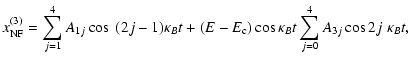 $\displaystyle x^{(3)}_{\rm NF} =
\sum_{j=1}^{4} A_{1j} \cos~(2j-1)\kappa_B t
+(E-E_{\rm c})\cos\kappa_B t
\sum_{j=0}^{4} A_{3j} \cos 2j \ \kappa_B t,$