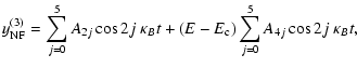 $\displaystyle y^{(3)}_{\rm NF} =
\sum_{j=0}^{5} A_{2j} \cos 2j \ \kappa_B t
+(E-E_{\rm c})
\sum_{j=0}^{5} A_{4j} \cos 2j \ \kappa_B t,$