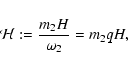 \begin{displaymath}
{\cal H} := \frac{m_2 H}{\omega_2} = m_2 q H,\end{displaymath}