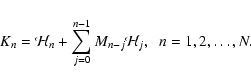 \begin{displaymath}
K_n= {\cal H}_n +\sum_{j=0}^{n-1}M_{n-j}{\cal H}_j ,
\;\; n=1,2, \dots, N.
\end{displaymath}