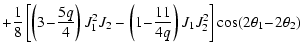 $\displaystyle +\frac18 \left[ \left(3\! -\! \frac{5q}{4} \right) J_1^2 J_2 - \l...
...! - \!\frac{11}{4q} \right) J_1 J_2^2 \right]
\cos(2 \theta_1\! -\! 2 \theta_2)$